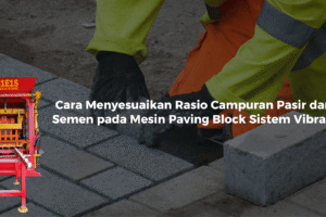 Cara Menyesuaikan Rasio Campuran Pasir dan Semen pada Mesin Paving Block Sistem Vibrasi